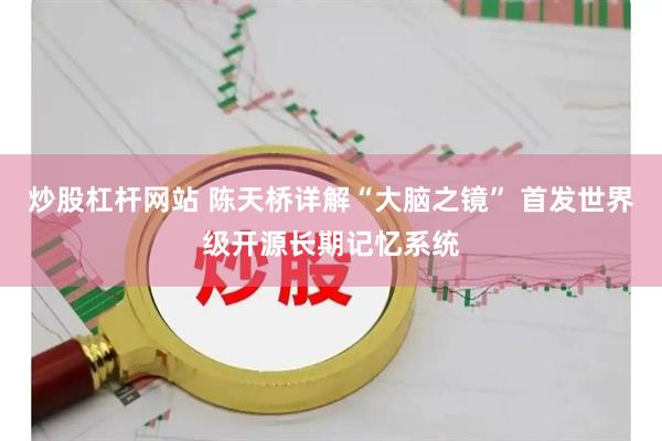 炒股杠杆网站 陈天桥详解“大脑之镜” 首发世界级开源长期记忆系统